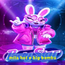 mila hot e big bambu